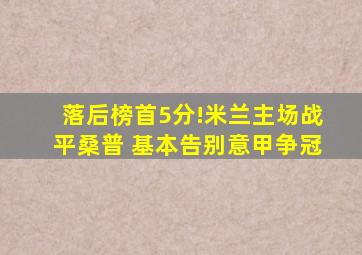 落后榜首5分!米兰主场战平桑普 基本告别意甲争冠